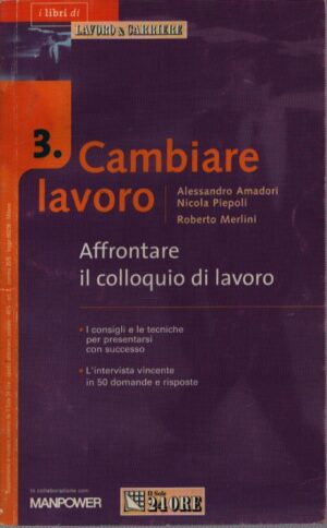 AFFRONTARE IL COLLOQUIO DI LAVORO . I CONSIGLI E LE TECNICHE PER PRESENTARSI CON SUCCESSO . L'INTERVISTA VINCENTE IN 50 DOMANDE E RISPOSTE