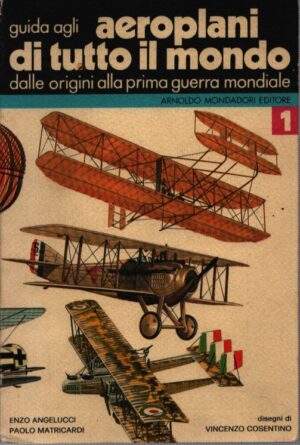 GUIDA PRATICA AGLI AEROPLANI DI TUTTO IL MONDO . I . DALLE ORIGINI ALLA PRIMA GUERRA MONDIALE