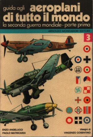 GUIDA PRATICA AGLI AEROPLANI DI TUTTO IL MONDO . III . LA SECONDA GUERRA MONDIALE - PARTE PRIMA . GRAN BRETAGNA-GERMANIA-ITALIA-FRANCIA-CECOSLOVACCHIA-OLANDA-POLONIA-SVEZIA-JUGOSLAVIA-BELGIO-ROMANIA-FINLANDIA-NORVEGIA-DANIMARCA-GRECIA-UNGHERIA