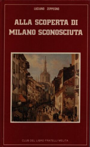 ALLA SCOPERTA DI MILANO SCONOSCIUTA . DEL SUO FASCINO ANTICO E MISTERIOSO, DAGLI INSOSPETTATI CORTILI AI SEGRETI DEI NAVIGLI, AGLI ANGOLI NASCOSTI DELLA VECCHIA PERIFERIA