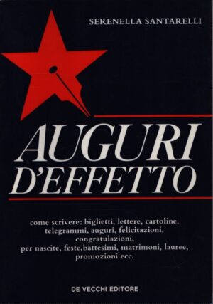 AUGURI D'EFFETTO . COME SCRIVERE: BIGLIETTI, LETTERE, CARTOLINE, TELEGRAMMI, AUGURI, FELICITAZIONI, CONGRATULAZIONI, PER NASCITA, FESTE, BATTESIMI, MATRIMONI, LAUREE, PROMOZIONI ECC.