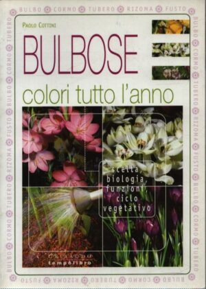BULBOSE . COLORI TUTTO L'ANNO . SCELTA, BIOLOGIA, FUNZIONI, CICLO VEGETATIVO