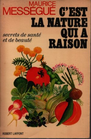 C'EST LA NATURE QUI A RAISON . SECRETS DE SANTÉ ET DE BEAUTÉ