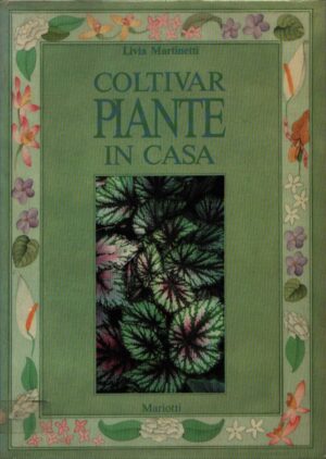 COLTIVAR PIANTE IN CASA . NOZIONI SULLA COLTIVAZIONE DELLE PRINCIPALI SPECIE DI PIANTE DA APPARTAMENTO . "I GIARDINI" 5