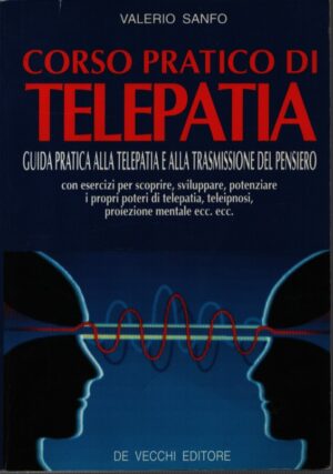 CORSO PRATICO DI TELEPATIA . GUIDA PRATICA ALLA TELEPATIA E ALLA TRASMISSIONE DEL PENSIERO