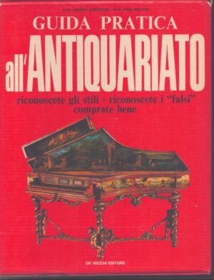 GUIDA PRATICA ALL'ANTIQUARIATO . RICONOSCETE GLI STILI - RICONOSCETE I FALSI - COMPRATE BENE