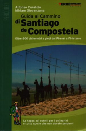 GUIDA AL CAMMINO DI SANTIAGO DE COMPOSTELA . 800 CHILOMETRI A PIEDI DAI PIRENEI A FINISTERRE . LE TAPPE, GLI OSTELLI PER I PELLEGRINI E TUTTO QUELLO CHE NON DOVETE PERDERVI