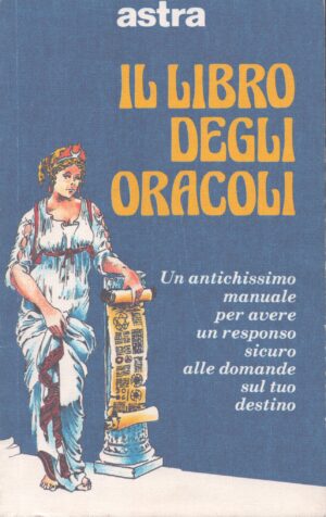 IL LIBRO DEGLI ORACOLI . UN ANTICHISSIMO MANUALE PER AVERE UN RESPONSO SICURO ALLE DOMANDE SUL TUO DESTINO