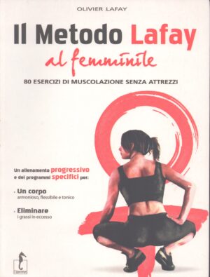 IL METODO LAFAY AL FEMMINILE . 80 ESERCIZI DI MUSCOLAZIONE SENZA ATTREZZI