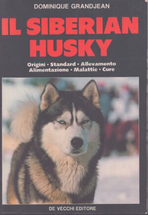 IL SIBERIAN HUSKY . ORIGINI, STANDARD, ALLEVAMENTO, ALIMENTAZIONE, MALATTIE, CURE