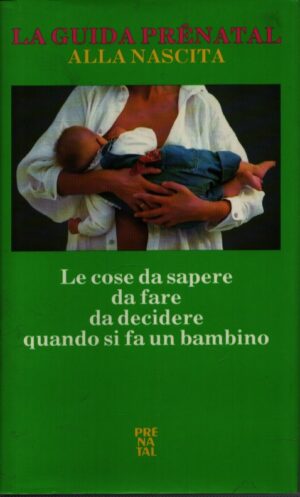LA GUIDA PRÉNATAL ALLA NASCITA . LE COSE DA SAPERE . DA FARE . DA DECIDERE . QUANDO SI FA UN BAMBINO