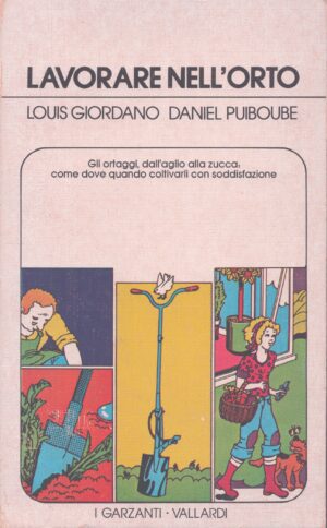 LAVORARE NELL'ORTO . GLI ORTAGGI, DALL'AGLIO ALLA ZUCCA: COME DOVE QUANDO COLTIVARLI CON SODDISFAZIONE