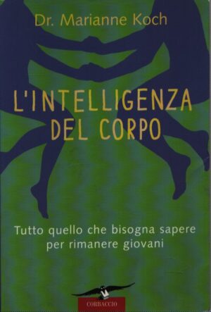 L'INTELLIGENZA DEL CORPO . TUTTO QUELLO CHE BISOGNA SAPERE PER RIMANERE GIOVANI