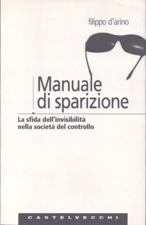 MANUALE DI SPARIZIONE . LA SFIDA DELL'INVISIBILITÀ NELLA SOCIETÀ DEL CONTROLLO