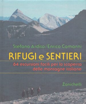 RIFUGI E SENTIERI . 64 ESCURSIONI FACILI PER LA SCOPERTA DELLE MONTAGNE ITALIANE