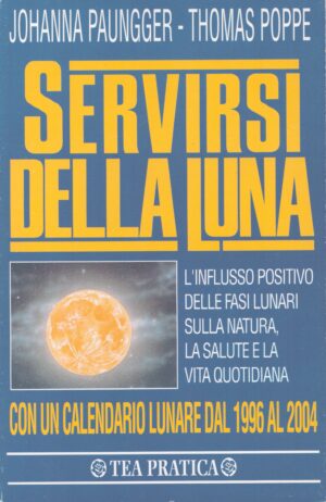 SERVIRSI DELLA LUNA . CON CALENDARIO LUNARE DAL 1996 AL 2004