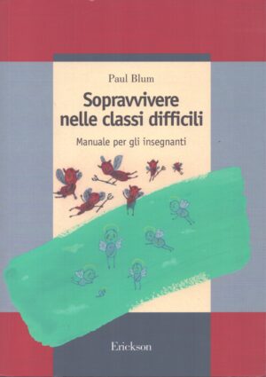 SOPRAVVIVERE NELLE CLASSI DIFFICILI . MANUALE PER GLI INSEGNANTI
