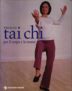 TAI CHI . PER IL CORPO E LA MENTE
