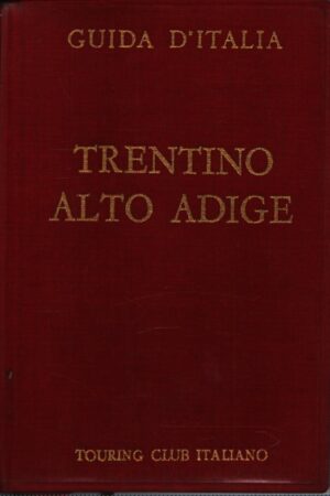 TRENTINO ALTO ADIGE . GUIDA D'ITALIA DEL TOURING CLUB ITALIANO . SESTA EDIZIONE